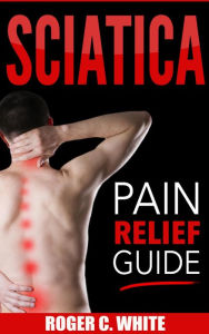 Title: Sciatica: Pain Relief Guide, Author: Roger C White