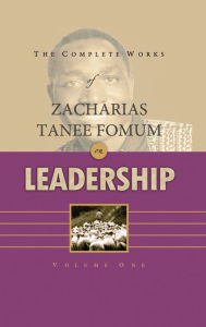Title: The Complete Works of Zacharias Tanee Fomum on Leadership (Volume 1), Author: Zacharias Tanee Fomum