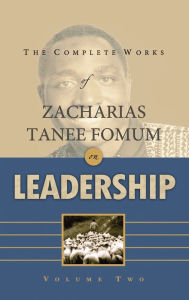 Title: The Complete Works of Zacharias Tanee Fomum on Leadership (Volume 2), Author: Zacharias Tanee Fomum