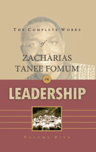 Title: The Complete Works of Zacharias Tanee Fomum on Leadership (Volume 5), Author: Zacharias Tanee Fomum