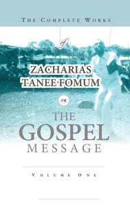 Title: The Complete Works of Zacharias Tanee Fomum on the Gospel Message, Author: Zacharias Tanee Fomum