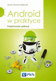 Title: Android w praktyce. Projektowanie aplikacji, Author: Wantoch-Rekowski Roman