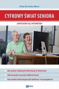 Title: Cyfrowy swiat seniora. Zaprzyjaznij sie z Internetem, Author: Zarowska-Mazur Alicja