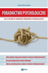 Title: Poradnictwo psychologiczne dla osób w okresie sredniej doroslosci, Author: Kluczynska Sylwia
