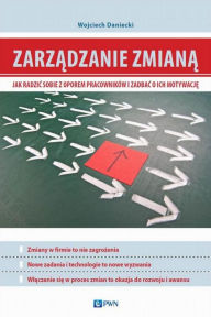 Title: Zarzadzanie zmiana. Jak radzic sobie z oporem pracowników i zadbac o ich motywacje, Author: Daniecki Wojciech