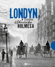 Title: Londyn w czasach Sherlocka Holmesa, Author: Kaplan Krystyna