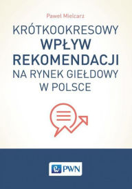 Title: Krótkookresowy wplyw rekomendacji na rynek gieldowy w Polsce, Author: Mielcarz Pawel