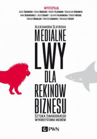 Title: Medialne lwy dla rekinów biznesu, Author: Slifirska Aleksandra