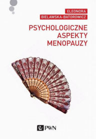 Title: Psychologiczne aspekty menopauzy, Author: Bielawska-Batorowicz Eleonora