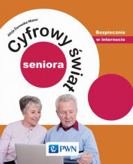 Title: Cyfrowy swiat seniora. Bezpiecznie w internecie, Author: Zarowska-Mazur Alicja