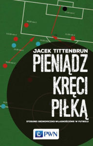 Title: Pieniadz kreci pilka, Author: Tittenbrun Jacek
