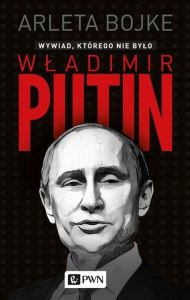 Title: Wladimir Putin. Wywiad, którego nie bylo, Author: Bojke Arleta
