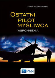 Title: Ostatni pilot mysliwca, Author: Glówczewski Jerzy