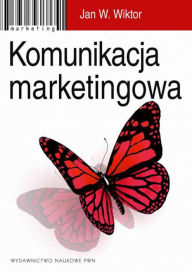 Title: Komunikacja marketingowa. Modele, struktury, formy przekazu, Author: W. Jan