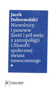 Title: Niewolnicy i panowie. Szesc i pól eseju z antropologii i filozofii spolecznej swiata, Author: Dobrowolski Jacek