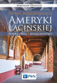 Title: Swiat kolonialnej Ameryki Lacinskiej, Author: Olszycki Miroslaw