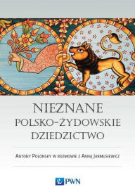 Title: Nieznane polsko-zydowskie dziedzictwo, Author: Polonsky Antony