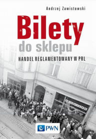 Title: Bilety do sklepu. Handel reglamentowany w PRL, Author: Zawistowski Andrzej