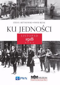 Title: Ku jednosci. Listopad 1918 roku, Author: Pawel Bezak
