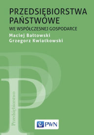 Title: Przedsiebiorstwa panstwowe we wspólczesnej gospodarce, Author: Maciej Baltowski