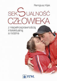 Title: Seksualnosc czlowieka z niepelnosprawnoscia intelektualna a rodzina, Author: Kijak Remigiusz