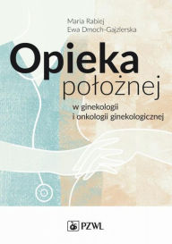 Title: Opieka poloznej w ginekologii i onkologii ginekologicznej, Author: Dmoch-Gajzlerska Ewa