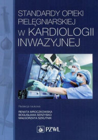 Title: Standardy opieki pielegniarskiej w kardiologii inwazyjnej, Author: Mroczkowska Renata
