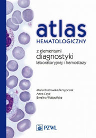 Title: Atlas hematologiczny z elementami diagnostyki laboratoryjnej i hemostazy, Author: Kozlowska-Skrzypczak Maria