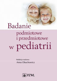 Title: Badanie podmiotowe i przedmiotowe w pediatrii, Author: Obuchowicz Anna