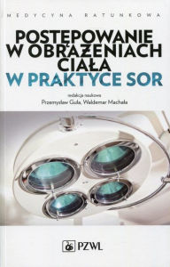 Title: Postepowanie w obrazeniach ciala w praktyce SOR, Author: Basinski Andrzej