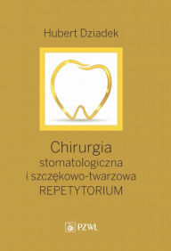 Title: Chirurgia stomatologiczna i szczekowo-twarzowa. Repetytorium, Author: Hubert Dziadek