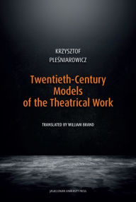 Title: Twentieth-Century Models of the Theatrical Work, Author: Krzysztof Plesniarowicz