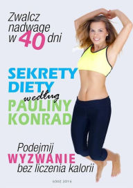 Title: Sekrety diety wedlug Pauliny Konrad, Author: Paulina Konrad