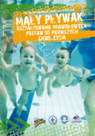 Title: Mały pływak, kształtowanie prawidłowych postaw od pierwszych chwil życia, Author: Agnieszka Przybylska