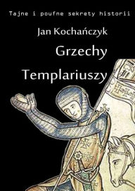 Title: Grzechy Templariuszy, Author: Jan Kocha