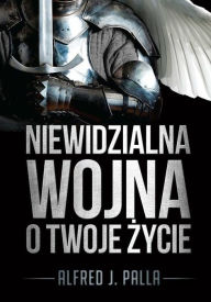 Title: Niewidzialna wojna o Twoje zycie, Author: Alfred J. Palla