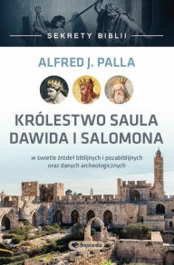 Title: Królestwo Saula Dawida i Salomona: Sekrety Biblii, Author: Alfred J. Palla
