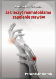 Title: Jak leczyc reumatoidalne zapalenie stawow, Author: Jaroslaw Niebrzydowski