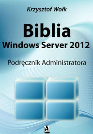 Title: Biblia Windows Server 2012. Podr, Author: Krzysztof Wolk