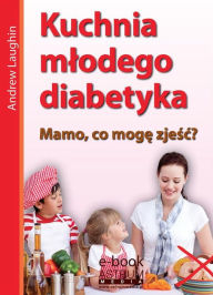Title: Kuchnia mlodego diabetyka, Author: Andrew Laughin