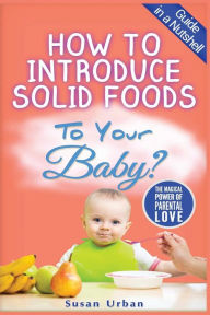 Title: How to Introduce Solid Foods to Your Baby, Author: Susan Urban
