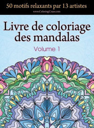 Title: Livre de coloriage des mandalas: 50 motifs relaxants par 13 artistes, coloration de prï¿½sence attentive pour les adultes, volume 1, Author: Coloringcraze