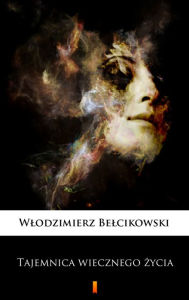 Title: Tajemnica wiecznego zycia, Author: Wlodzimierz Belcikowski