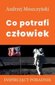 Title: Co potrafi czlowiek, Author: Andrzej Moszczynski