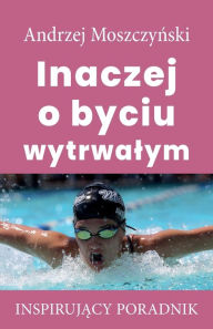 Title: Inaczej o byciu wytrwalym, Author: Andrzej Moszczynski