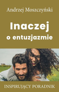 Title: Inaczej o entuzjazmie, Author: Andrzej Moszczynski