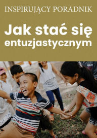 Title: Jak stac sie entuzjstycznym, Author: Andrzej Moszczynski