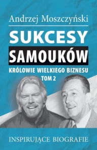 Title: Sukcesy samouków - Królowie wielkiego biznesu. Tom 2, Author: Andrzej Moszczynski
