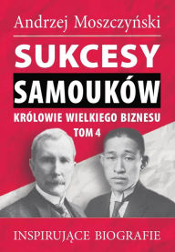 Title: Sukcesy samouków - Królowie wielkiego biznesu. Tom 4, Author: Andrzej Moszczynski