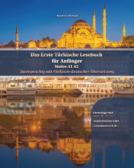 Title: Das Erste Türkische Lesebuch für Anfänger: Stufen A1 A2 Zweisprachig mit Türkisch-deutscher Übersetzung, Author: Kemal Osman